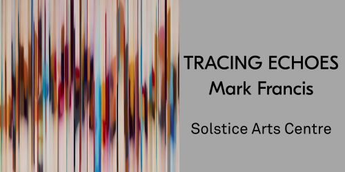 TRACING ECHOES | Mark Francis at Solstice Arts Centre
