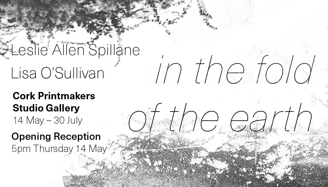 In the Fold of the Earth | Lisa O’Sullivan & Leslie Allen Spillane at Cork Printmakers Studio Gallery
