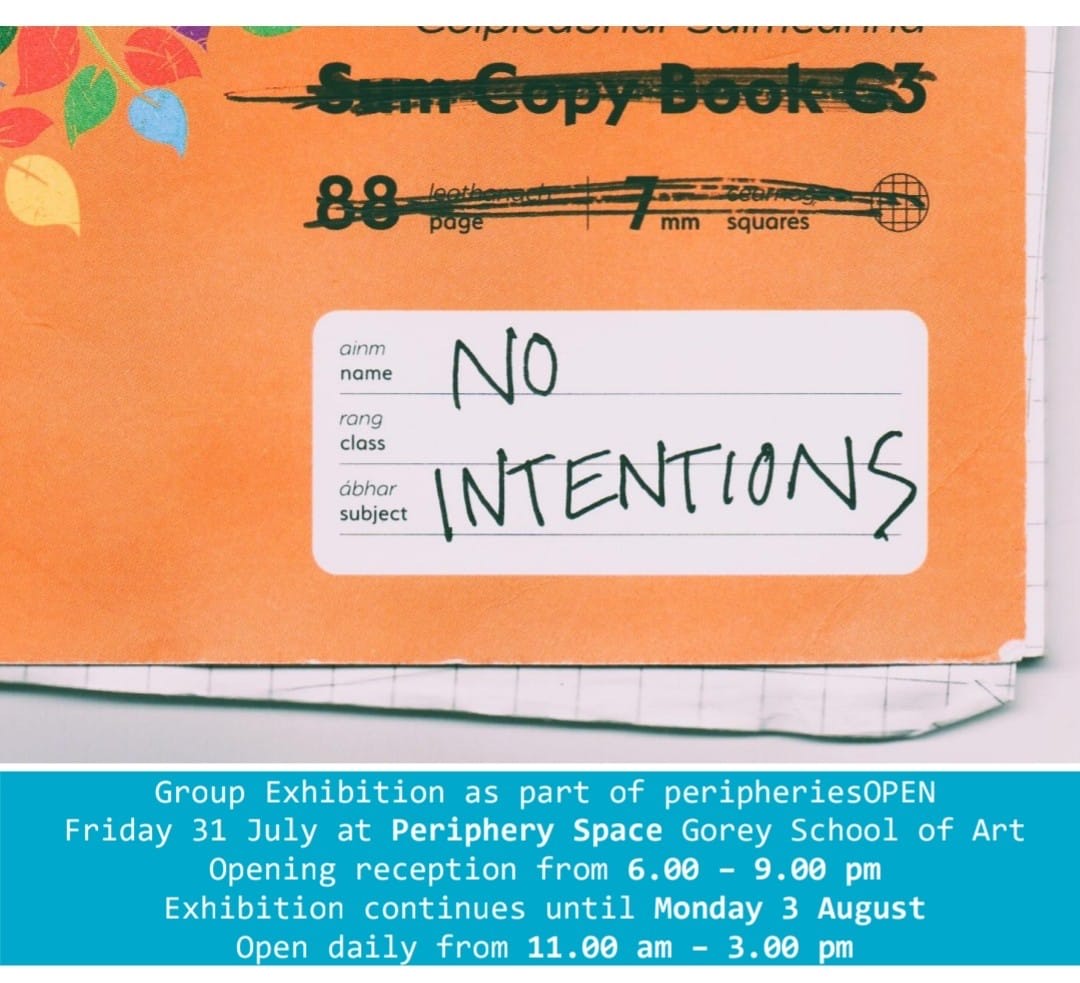 NO INTENTIONS – peripheriesOPEN | Group Exhibition at Gorey School of Art